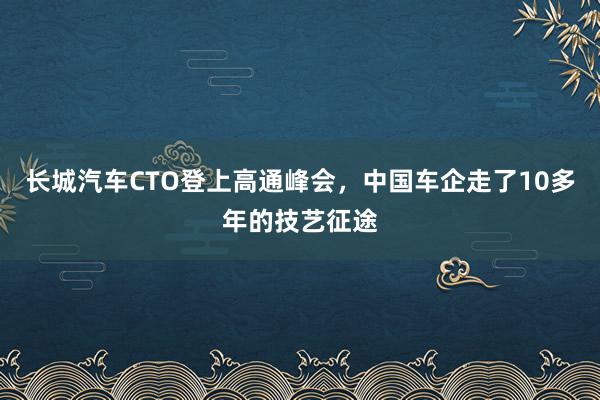 长城汽车CTO登上高通峰会，中国车企走了10多年的技艺征途