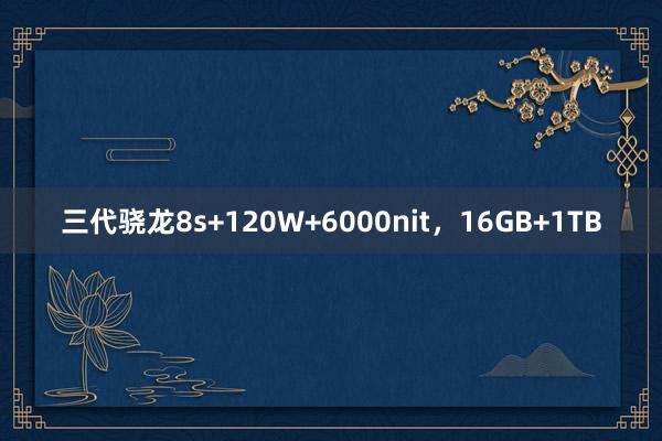 三代骁龙8s+120W+6000nit，16GB+1TB