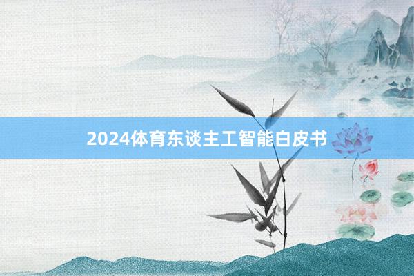 2024体育东谈主工智能白皮书