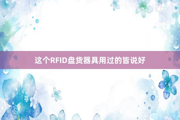 这个RFID盘货器具用过的皆说好