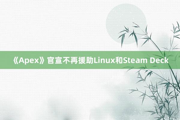 《Apex》官宣不再援助Linux和Steam Deck