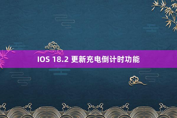 IOS 18.2 更新充电倒计时功能