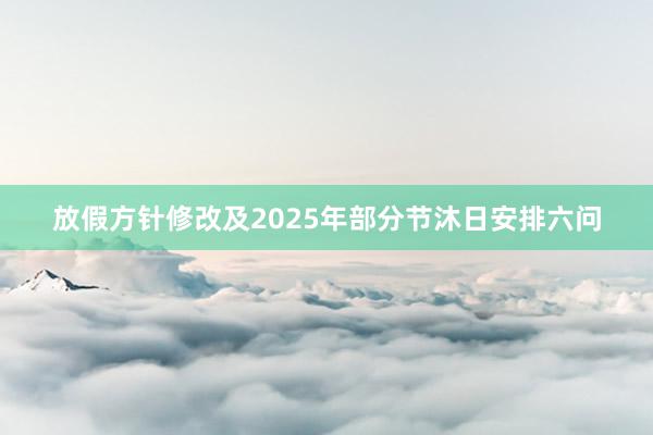 放假方针修改及2025年部分节沐日安排六问