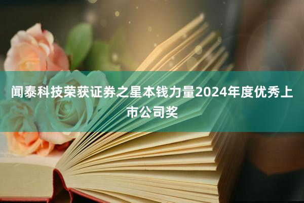 闻泰科技荣获证券之星本钱力量2024年度优秀上市公司奖