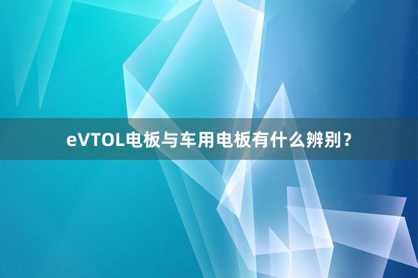 eVTOL电板与车用电板有什么辨别？