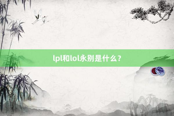 lpl和lol永别是什么？