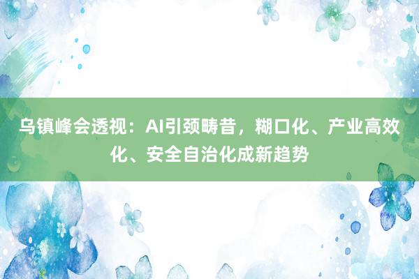 乌镇峰会透视：AI引颈畴昔，糊口化、产业高效化、安全自治化成新趋势