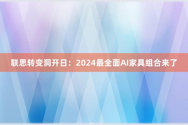 联思转变洞开日：2024最全面AI家具组合来了