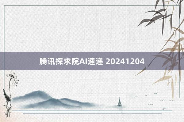 腾讯探求院AI速递 20241204