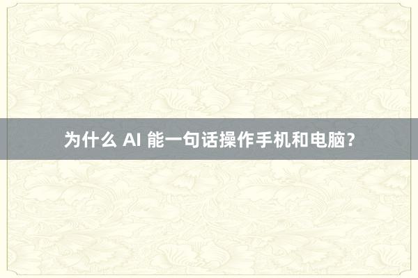 为什么 AI 能一句话操作手机和电脑？