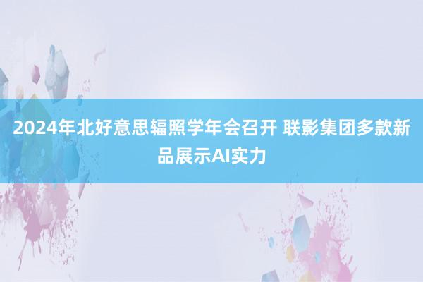 2024年北好意思辐照学年会召开 联影集团多款新品展示AI实力