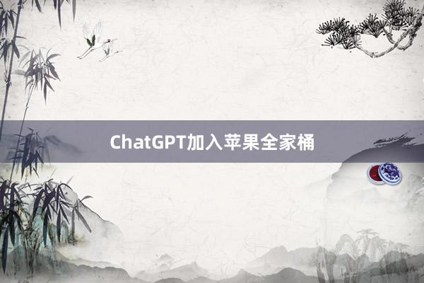 ChatGPT加入苹果全家桶