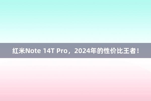 红米Note 14T Pro，2024年的性价比王者！