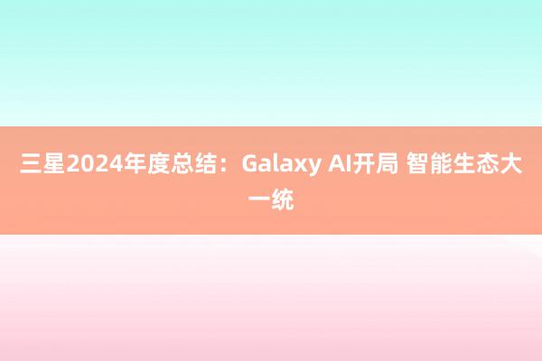 三星2024年度总结：Galaxy AI开局 智能生态大一统