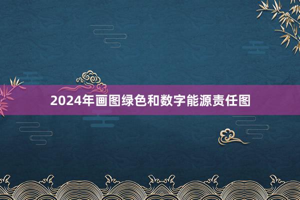 2024年画图绿色和数字能源责任图