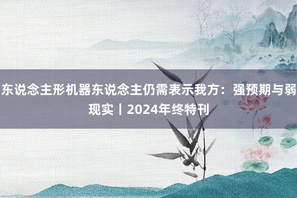 东说念主形机器东说念主仍需表示我方：强预期与弱现实丨2024年终特刊