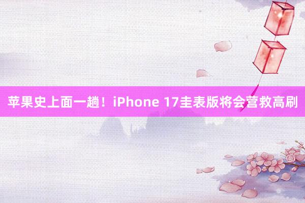 苹果史上面一趟！iPhone 17圭表版将会营救高刷