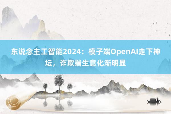 东说念主工智能2024：模子端OpenAI走下神坛，诈欺端生意化渐明显