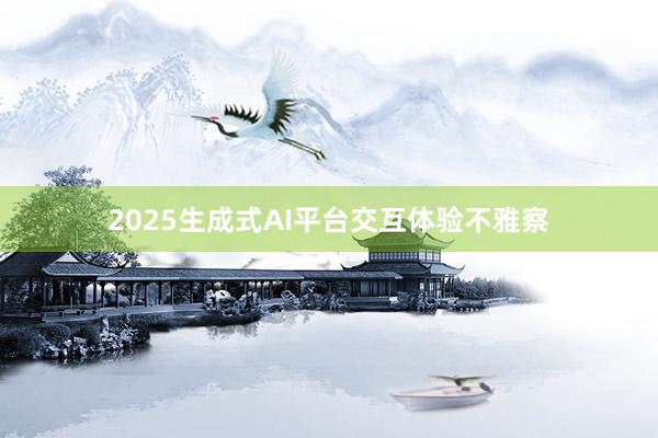 2025生成式AI平台交互体验不雅察