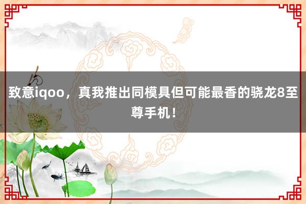 致意iqoo，真我推出同模具但可能最香的骁龙8至尊手机！