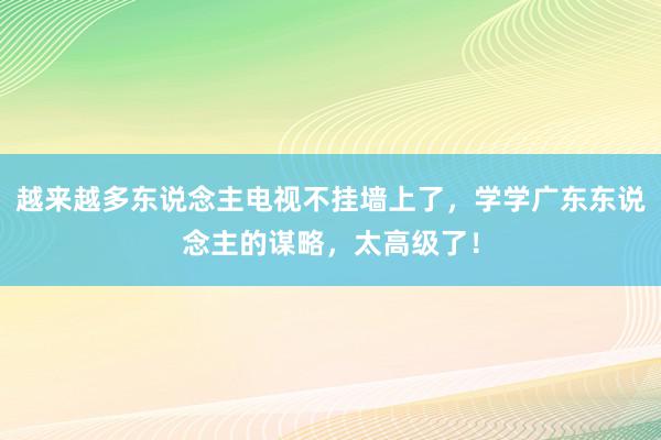 越来越多东说念主电视不挂墙上了，学学广东东说念主的谋略，太高级了！