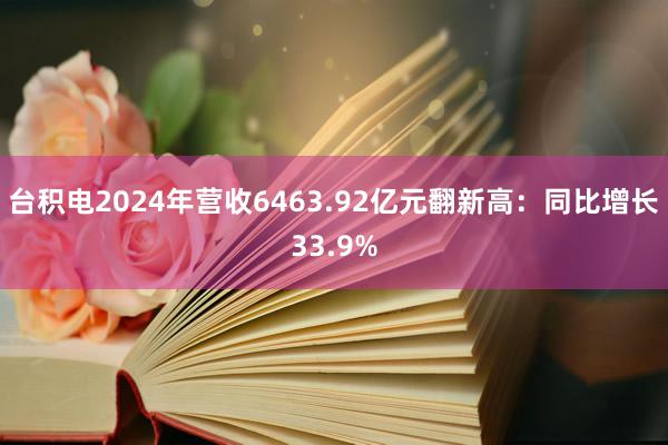 台积电2024年营收6463.92亿元翻新高：同比增长33.9%