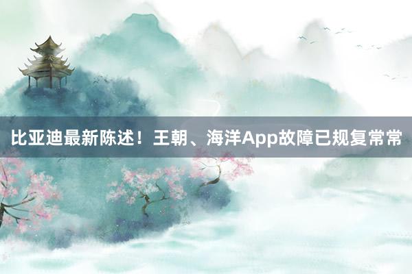 比亚迪最新陈述！王朝、海洋App故障已规复常常