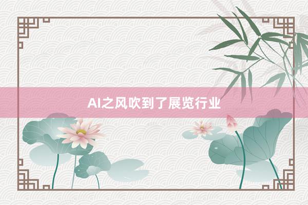 AI之风吹到了展览行业