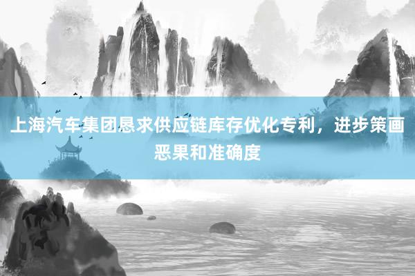 上海汽车集团恳求供应链库存优化专利，进步策画恶果和准确度