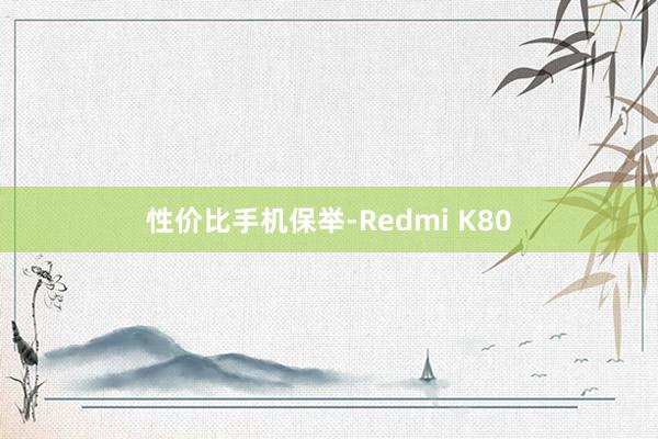 性价比手机保举-Redmi K80